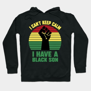 I Can't Keep Calm I Have A Black Son Hoodie